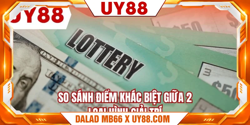 So sánh điểm khác biệt giữa 2 loại hình giải trí So sánh điểm khác biệt giữa 2 loại hình giải trí